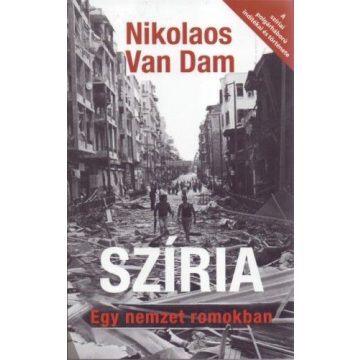   Nikolaos van Dam: Szíria - Egy nemzet romokban - A szíriai polgárháború indítékai és története