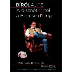   Bíró Lajos, Lieberman Klára: A disznót'Ortól a Bocuse d'Orig! - Magyar konyha pimaszul