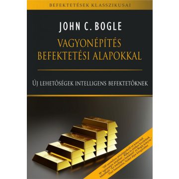 John C. Bogle: Vagyonépítés befektetési alapokkal