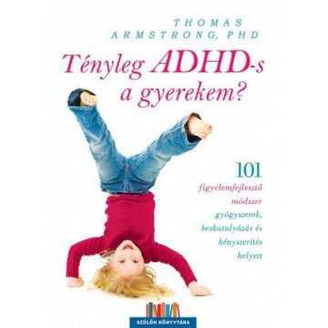 Thomas Armstrong Phd.: Tényleg ADHD-s a gyerekem?