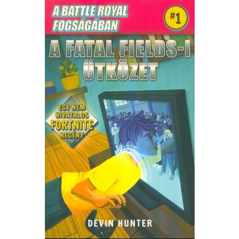 Devin Hunter: Battle Royal Fogságában 1. - A Fatal Fields-i ütközet - Egy nem hivatalos Fortnite regény