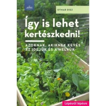   Otmar Diez: Így is lehet kertészkedni! - Azoknak, akiknek kevés az idejük és a helyük