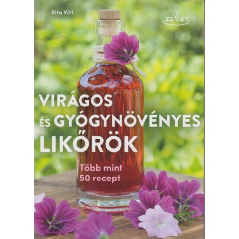 Rita Vitt: Virágos és gyógynövényes likőrök - Több mint 50 recept