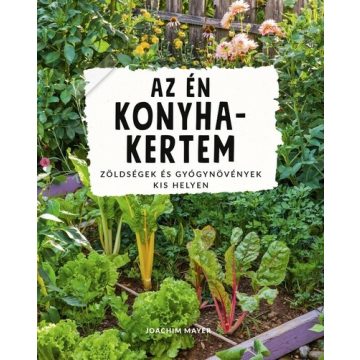   Joachim Mayer: Az én konyhakertem - Zöldségek és fúszernövények a kis veteményesekben