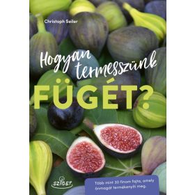 Christoph Seiler: Hogyan termesszünk fügét?