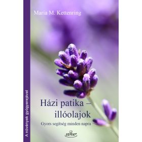   KETTENRING, MARIA M.: HÁZI PATIKA-ILLÓOLAJOK - GYORS SEGÍTSÉG MINDEN NAPRA