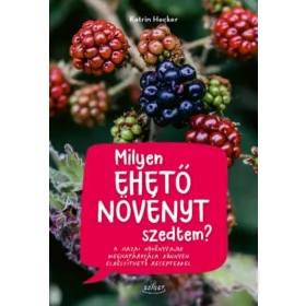   Katrin Hecker: Milyen ehető növényt szedtem? - A hazai növényfajok meghatározása könnyen elkészíthető receptekkel
