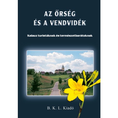 BODA LÁSZLÓ, ORBÁN RÓBERT[SZERK.]: AZ ŐRSÉG ÉS A VENDVIDÉK - KALAUZ TURISTÁKNAK ÉS TERMÉSZETBARÁTOKNAK