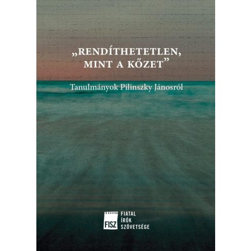 RENDÍTHETETLEN, MINT A KŐZET - TANULMÁNYOK PILINSZKY JÁNOSRÓL