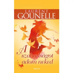 GOUNELLE, LAURENT: A SZABADSÁGOT ADOM NEKED