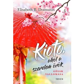   Elisabeth B. Doitsunin: Kioto, ahol a szerelem örök - Gésák vallomása
