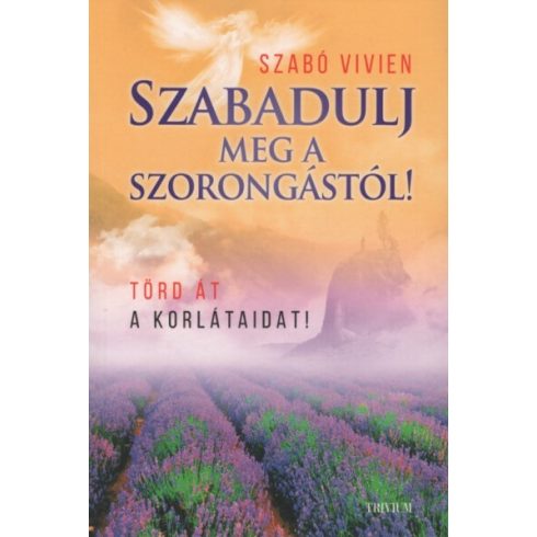 Szabó Vivien: Szabadulj meg a szorongástól! - Törd át a korlátaidat! (2. kiadás)