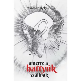 Molnár Réka: Amerre a hattyúk szállnak