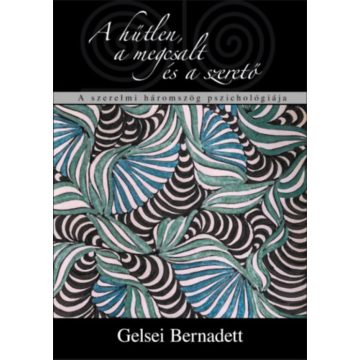   Gelsei Bernadett: A hűtlen, a megcsalt és a szerető / A szerelmi háromszög pszichológiája
