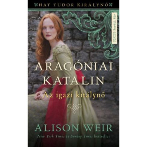 Alison Weir: Aragóniai Katalin - Az igazi királynő