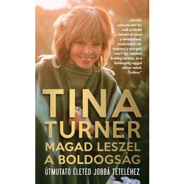   Tina Turner: Magad leszel a boldogság - Útmutató életed jobbá tételéhez