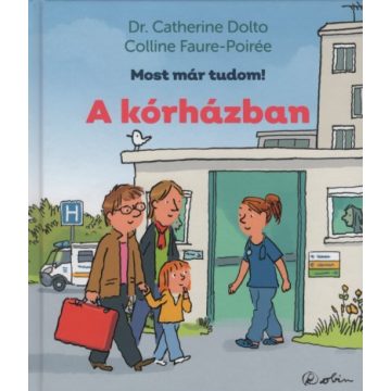   Dr. Catherine Dolto, Colline Faure-Poirée: A kórházban - Most már tudom!