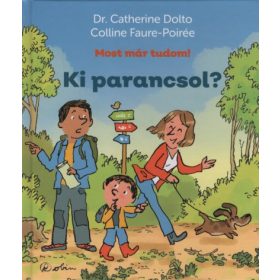   Dr. Catherine Dolto, Colline Faure-Poirée: Ki parancsol? - Most már tudom!