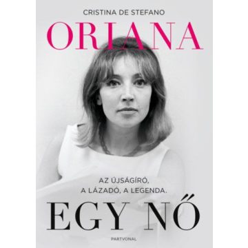   Cristina De Stefano: Oriana - Egy nő - Az újságíró, a lázadó, a legenda