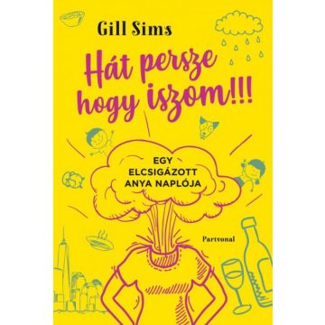   Gill Sims: Hát persze hogy iszom!!! - Egy elcsigázott anya naplója