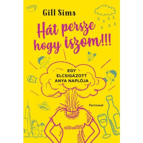 Gill Sims: Hát persze hogy iszom!!! - Egy elcsigázott anya naplója