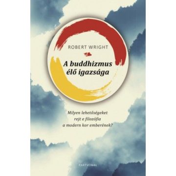   Robert Wright: A buddhizmus élő igazsága - Milyen lehetőségeket rejt e filozófia a modern kor emberének?