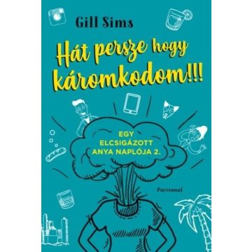   Gill Sims: Hát persze hogy káromkodom!!! - Egy elcsigázott anya naplója 2.