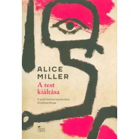   Alice Miller: A test kiáltása /A szülői bántás hosszú távú következményei
