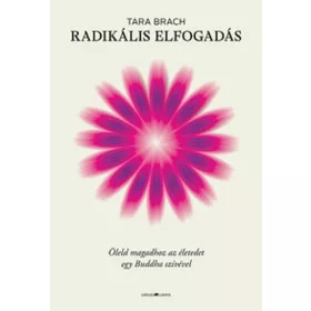   Tara Brach: Radikális elfogadás - Öleld magadhoz az életedet egy Buddha szívével