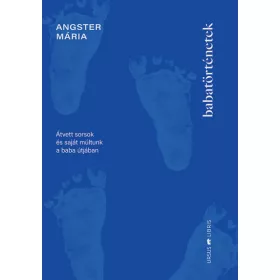   Angster Mária: Babatörténetek - Átvett sorsok és saját múltunk a baba útjában