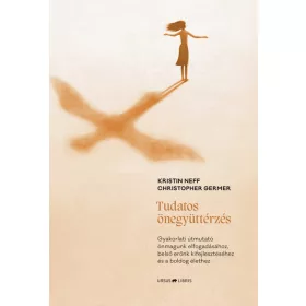   Kristin Neff: Tudatos önegyüttérzés - Gyakorlati útmutató önmagunk elfogadásához, belső erőnk kifejlesztéséhez és a boldog élethez