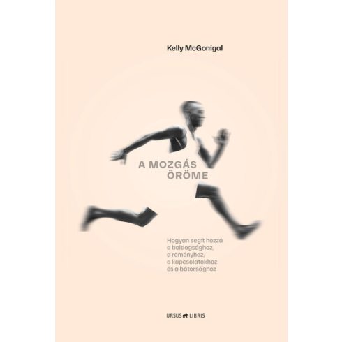 Kelly Mcgonigal: A mozgás öröme - Hogyan segít hozzá a boldogsághoz, a reményhez, a kapcsolatokhoz és a bátorsághoz