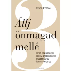   Berczik Krisztina: Állj önmagad mellé - Három pszichológiai alapelv az egészséges önbecsüléshez és önszeretethez