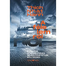   Thich Nhat Hanh: A félelemről - A viharok átvészeléséhez nélkülözhetetlen bölcsesség