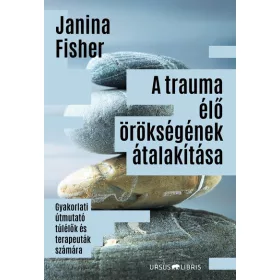   Janina Fisher: A trauma élő örökségének átalakítása - Gyakorlati útmutató túlélők és terapeuták számára