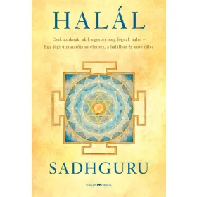   Sadhguru: Halál - Csak azoknak, akik egyszer meg fognak halni - Egy jógi útmutatója az élethez, a halálhoz és azon túlra