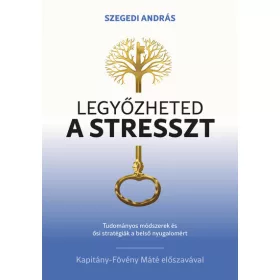   Szegedi András: Legyőzheted a stresszt - Tudományosan megalapozott módszerek és ősi stratégiák a belső nyugalomért