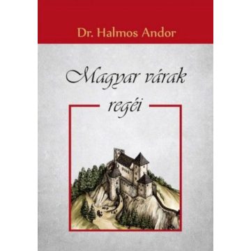 Dr. Halmos Andor: Magyar várak regéi