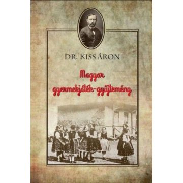 Dr. Kiss Áron: Magyar gyermekjáték-gyűjtemény