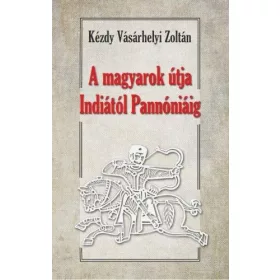   Kézdy Vásárhelyi Zoltán: A magyarok útja Indiától - Pannóniáig