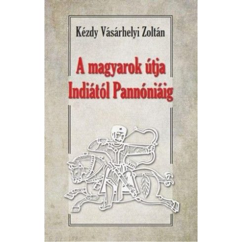 Kézdy Vásárhelyi Zoltán: A magyarok útja Indiától - Pannóniáig