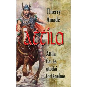   Thierry Amadé: Attila - Attila fiai és utódai történelme