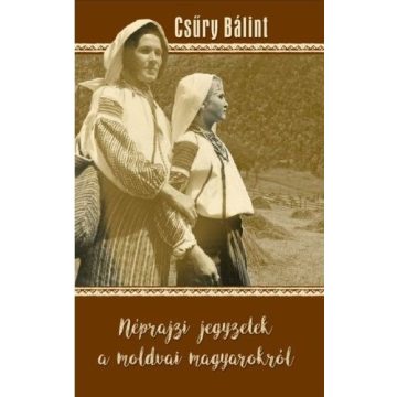 Csűry Bálint: Néprajzi jegyzetek a moldvai magyarokról