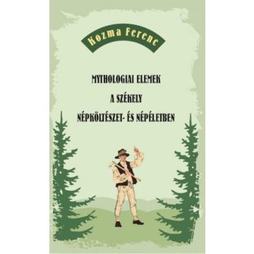   Kozma Ferenc: Mythologiai elemek a székely népköltészet- és népéletben