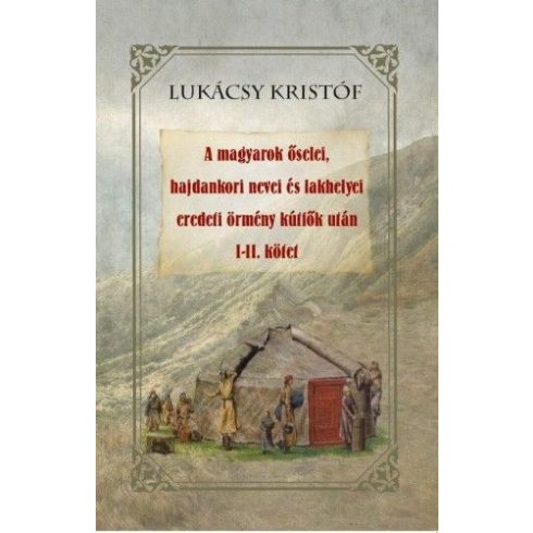 Lukácsy Kristóf: A magyarok őselei, hajdankori nevei és lakhelyei eredeti örmény kútfők után I-II kötet
