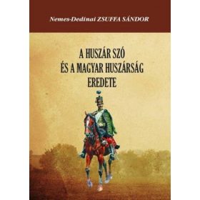   nemes-Dedinai Zsuffa Sándor: A huszár szó és a magyar huszárság eredete