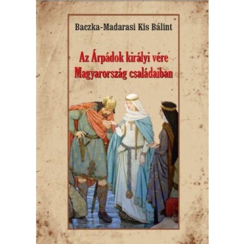 Baczka-Madarasi Kis Bálint: Az Árpádok királyi vére Magyarország családaiban
