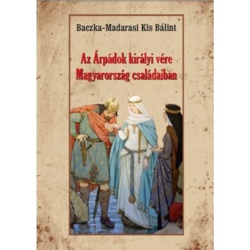 Baczka-Madarasi Kis Bálint: Az Árpádok királyi vére Magyarország családaiban