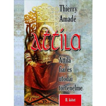   Thierry Amadé: Attila Attila fiai és utódai történelme - II.kötet