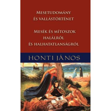   Honti János: Mesetudomány és vallástörténet - Mesék és mítoszok halálról és halhatatlanságról